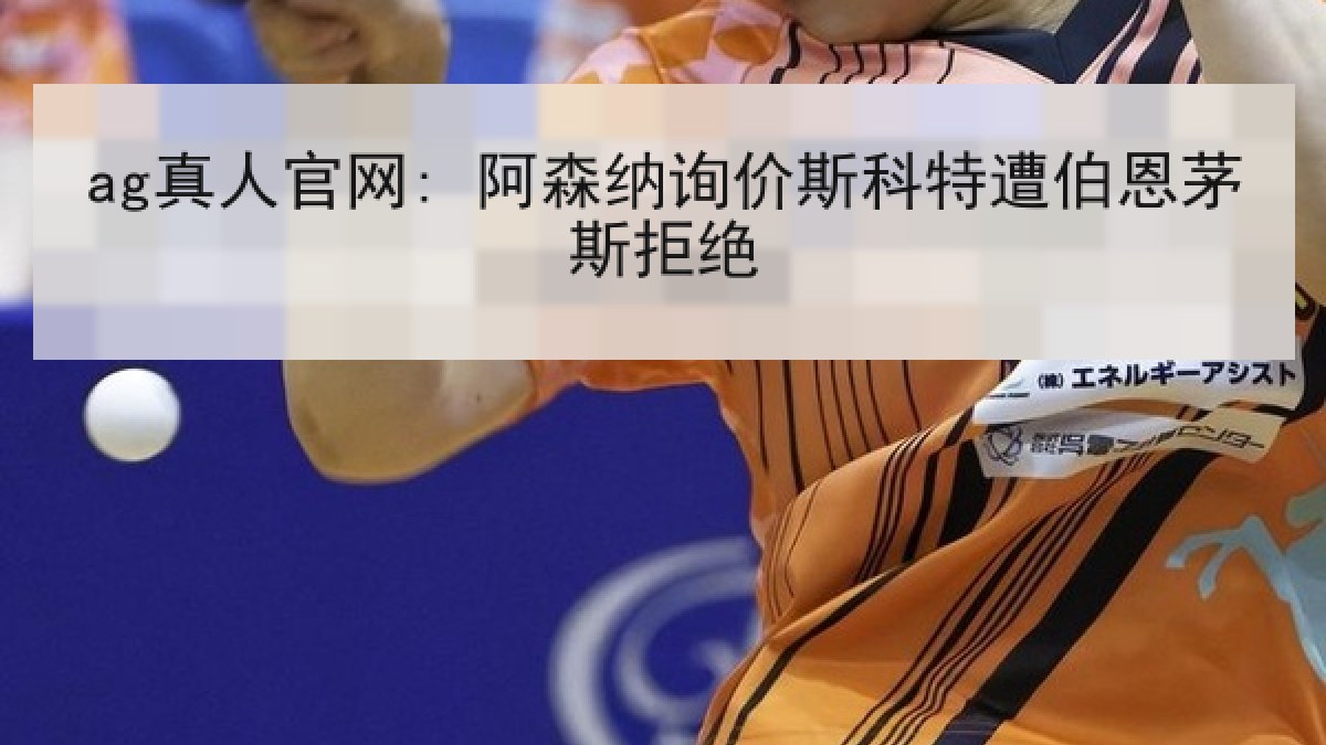 ag真人官网: 阿森纳询价斯科特遭伯恩茅斯拒绝 ag真人官网: 阿森纳询价斯科特遭伯恩茅斯拒绝