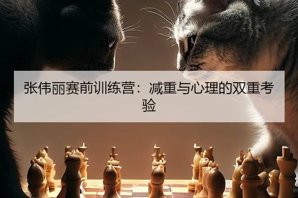 张伟丽赛前训练营：减重与心理的双重考验