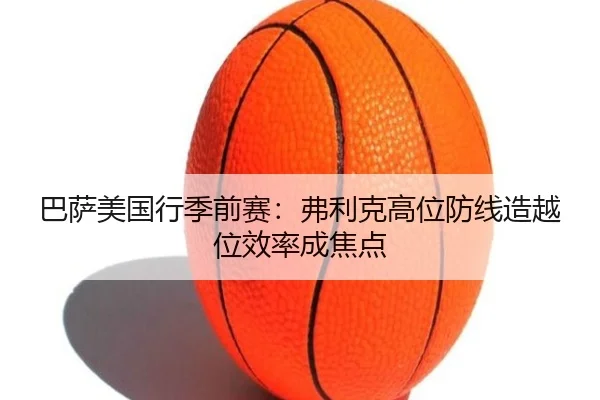 巴萨美国行季前赛：弗利克高位防线造越位效率成焦点
