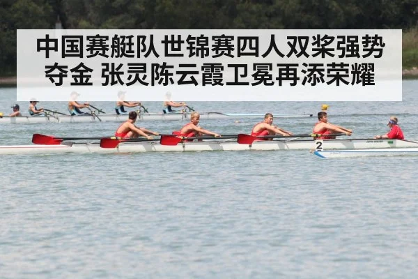 中国赛艇队世锦赛四人双桨强势夺金 张灵陈云霞卫冕再添荣耀