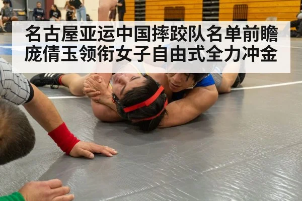 名古屋亚运中国摔跤队名单前瞻 庞倩玉领衔女子自由式全力冲金